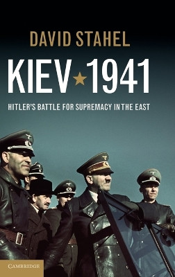 Kiev 1941: Hitler's Battle for Supremacy in the East by David Stahel 9781107014596