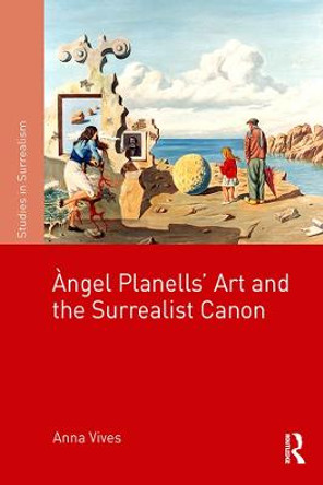 Angel Planells' Art and the Surrealist Canon by Anna Vives