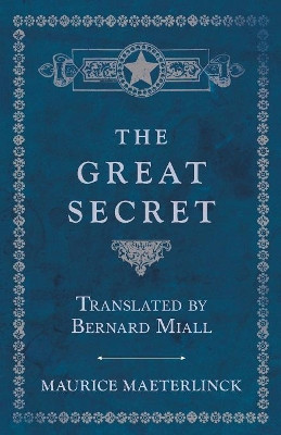 The Great Secret - Translated by Bernard Miall by Maurice Maeterlinck 9781528709699