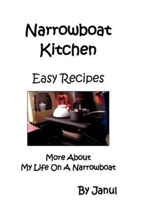 Narrowboat Kitchen - Easy Recipes - More About My Life on a Narrowboat by Janul 9781906921071