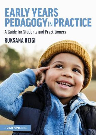 Early Years Pedagogy in Practice: A Guide for Students and Practitioners by Ruksana Beigi