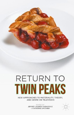 Return to Twin Peaks: New Approaches to Materiality, Theory, and Genre on Television by Jeffrey Andrew Weinstock 9781349571406