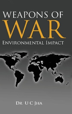 Weapons of War: Environmental Impact by U C Jha 9789381904749