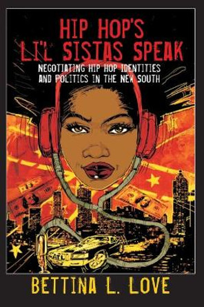 Hip Hop's Li'l Sistas Speak: Negotiating Hip Hop Identities and Politics in the New South by Bettina L. Love 9781433111907