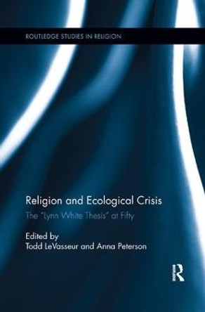 Religion and Ecological Crisis: The &quot;Lynn White Thesis&quot; at Fifty by Todd LeVasseur