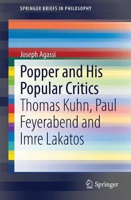 Popper and His Popular Critics: Thomas Kuhn, Paul Feyerabend and Imre Lakatos by Joseph Agassi 9783319065861