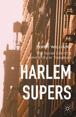 Harlem Supers: The Social Life of a Community in Transition by Terry Williams 9781137446909