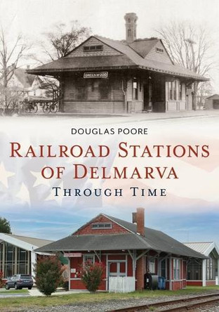 Railroad Stations of Delmarva Through Time by Douglas Poore 9781634993722