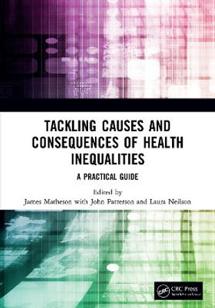 Tackling Causes and Consequences of Health Inequalities: A Practical Guide by James Matheson