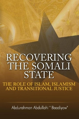 Recovering the Somali State: The Role of Islam, Islamism and Transitional Justice by Abdurahman Abdullahi 9781909112629