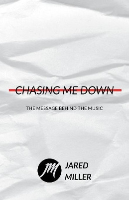 Chasing Me Down: The Message Behind the Music by Jared Miller 9781732492295