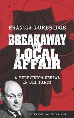 Breakaway - The Local Affair (Scripts of the six part television serial) by Melvyn Barnes 9781915887023