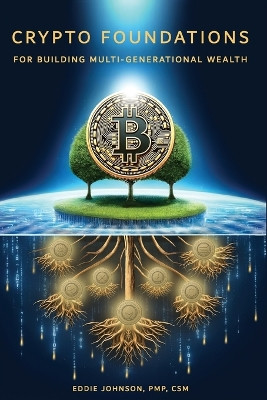 Crypto Foundations: for Building Mult-Generational Wealth by Eddie Johnson Pmp 9781733097437