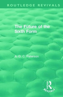The Future of the Sixth Form by A.D.C. Peterson 9781138597570