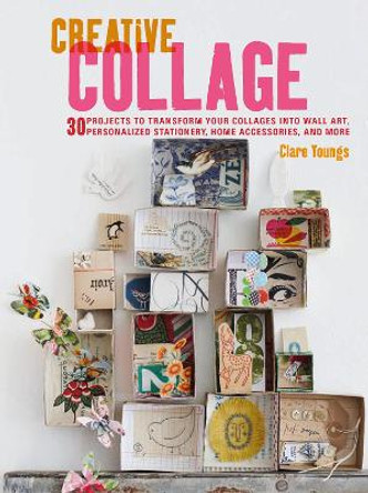 Creative Collage: 30 Projects to Transform Your Collages into Wall Art, Personalized Stationery, Home Accessories, and More by Clare Youngs