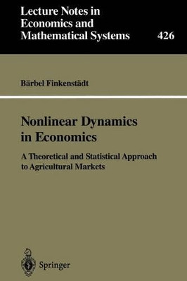 Nonlinear Dynamics in Economics: A Theoretical and Statistical Approach to Agricultural Markets by Barbel Finkenstadt 9783540593744