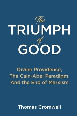 The Triumph of Good: Divine Providence, The Cain-Abel Paradigm, And the End of Marxism by Thomas Cromwell 9781737441854