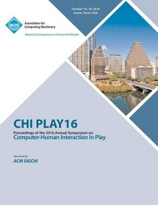 CHI PLAY 16 Annual Symposium on Computer-Human Interface on Play by Chi Play Conference Committee 9781450346863