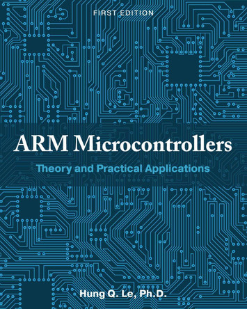 ARM Microcontrollers: Theory and Practical Applications by Hung Le 9781516585830