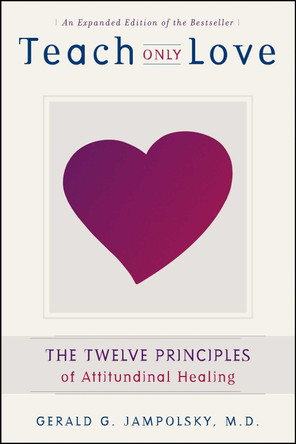 Teach Only Love: The Twelve Principles of Attitudinal Healing by Gerald G. Jampolsky 9781582700335