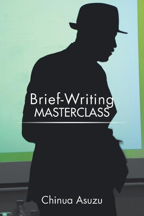 Brief-Writing Masterclass by Chinua Asuzu 9781482877991