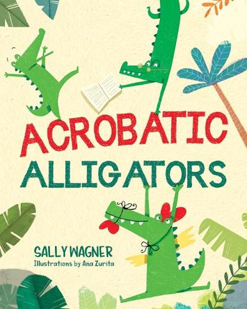 Acrobatic Alligators by Sally Wagner 9781963569957