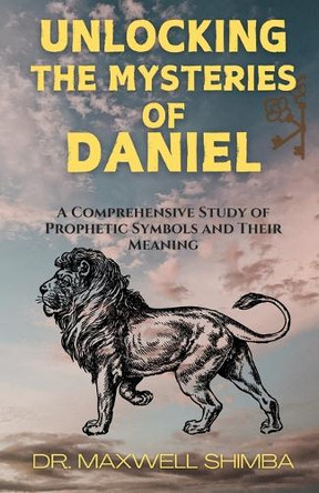 Unlocking the Mysteries of Daniel by Maxwell Shimba 9798330589746
