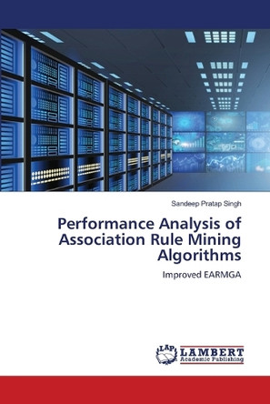 Performance Analysis of Association Rule Mining Algorithms by Sandeep Pratap Singh 9783659897900