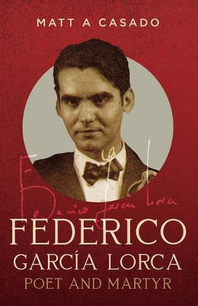 Federico García Lorca: Poet and Martyr by Matt A Casado 9798330692323