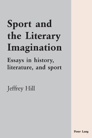 Sport and the Literary Imagination: Essays in History, Literature, and Sport by Jeffrey Hill 9783039107094