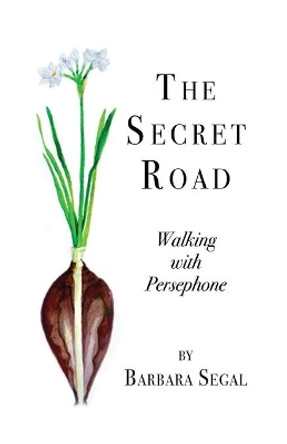 The Secret Road: Walking with Persephone by Barbara Segal 9781646627172