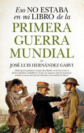 Eso No Estaba En Mi Libro de la Primera Guerra Mundial by Jose Luis Hernandez Garvi 9788417558048