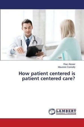 How Patient Centered Is Patient Centered Care? by Akseer Riaz 9783659782671