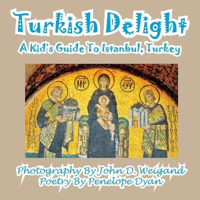 Turkish Delight--A Kid's Guide to Istanbul, Turkey by John D Weigand 9781935630548
