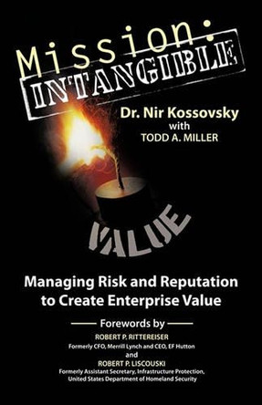 Mission: Intangible: Managing Risk and Reputation to Create Enterprise Value by Dr. Nir Kossovsky 9781426924149