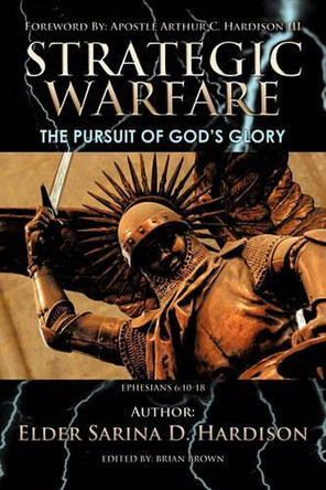 Strategic Warfare: The Pursuit of God's Glory by Elder Sarina D. Hardison 9781426929892