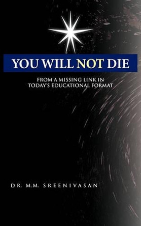 You Will Not Die: From a Missing Link in Today's Educational Format by Dr. M.M. Sreenivasan 9781426947766