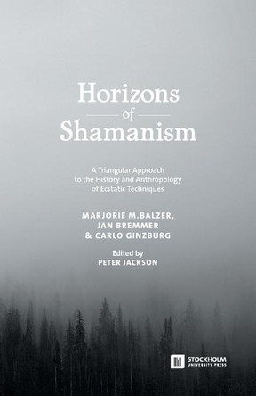 Horizons of Shamanism: A Triangular Approach to the History and Anthropology of Ecstatic Techniques by Peter Jackson 9789176350270