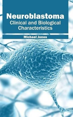 Neuroblastoma: Clinical and Biological Characteristics by Michael Jones 9781632412874