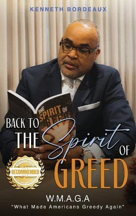Back to The Spirit of Greed: What Made Americans Greedy Again (W.M.A.G.A) by Kenneth Bordeaux 9781958176924