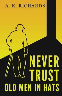 Never Trust Old Men in Hats by A K Richards 9781733778435