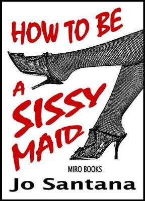 How to be a Sissy Maid by Jo Santana 9781906320096