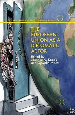 The European Union as a Diplomatic Actor by Joachim Alexander Koops 9781349470648