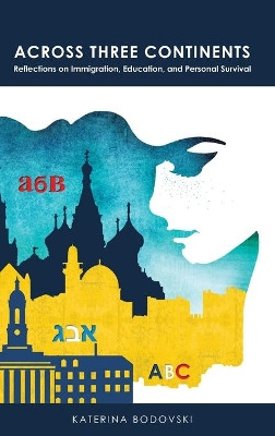 Across Three Continents: Reflections on Immigration, Education, and Personal Survival by Katerina Bodovski 9781433130656