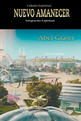 Colonia Espiritual Nuevo Amanecer: Integración Espiritual by Abel Glaser 9798223839620