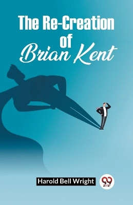 The Re-Creation Of Brian Kent by Harold Bell Wright 9789361150302