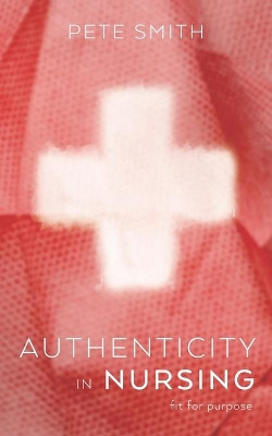 Authenticity in Nursing: Fit for purpose by Pete Smith 9781922542298