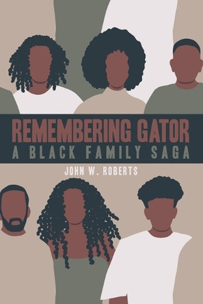 Remembering Gator: A Black Family Saga by John W Roberts 9781665759298