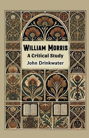 William Morris A Critical Study by John Drinkwater 9789369074174