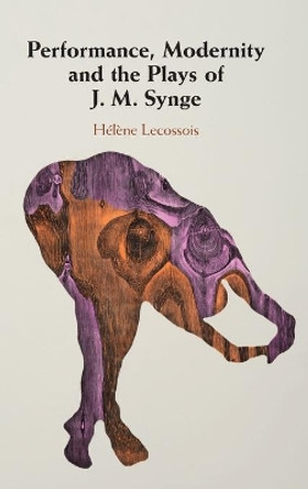 Performance, Modernity and the Plays of J. M. Synge by Hélène Lecossois 9781108487795